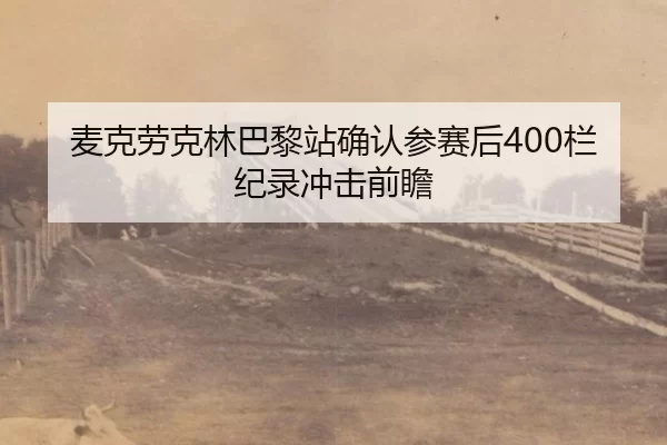 麦克劳克林巴黎站确认参赛后400栏纪录冲击前瞻